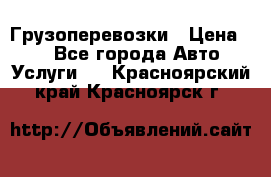 Грузоперевозки › Цена ­ 1 - Все города Авто » Услуги   . Красноярский край,Красноярск г.